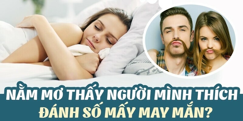 Mơ thấy người mình thích và những bộ số tài lộc đẹp nhất 