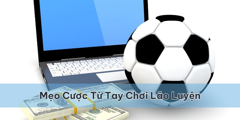 Nên xem xét áp dụng mẹo cược hay từ tay chơi lão luyện