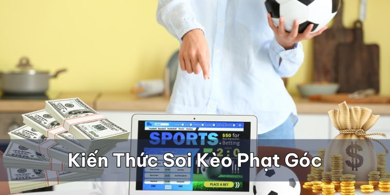 Tích luỹ kiến thức Soi kèo phạt góc để thắng lớn ngay hôm nay